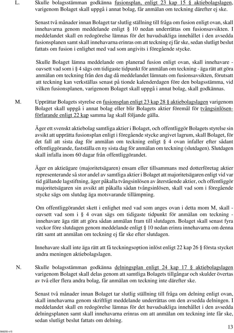 I meddelandet skall en redogörelse lämnas för det huvudsakliga innehållet i den avsedda fusionsplanen samt skall innehavarna erinras om att teckning ej får ske, sedan slutligt beslut fattats om