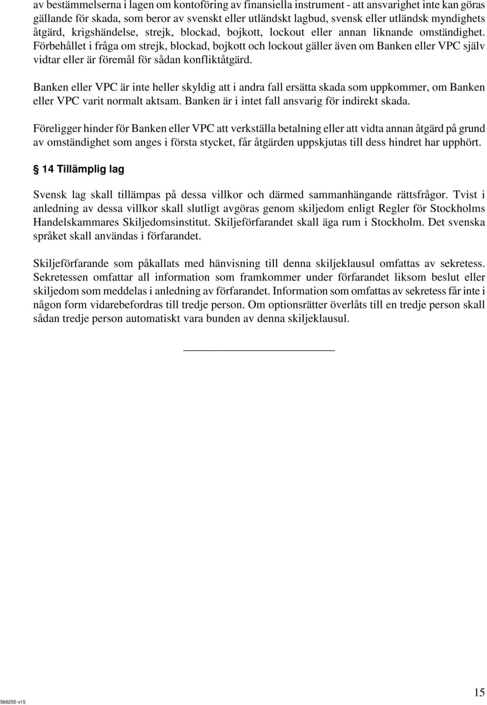 Förbehållet i fråga om strejk, blockad, bojkott och lockout gäller även om Banken eller VPC själv vidtar eller är föremål för sådan konfliktåtgärd.