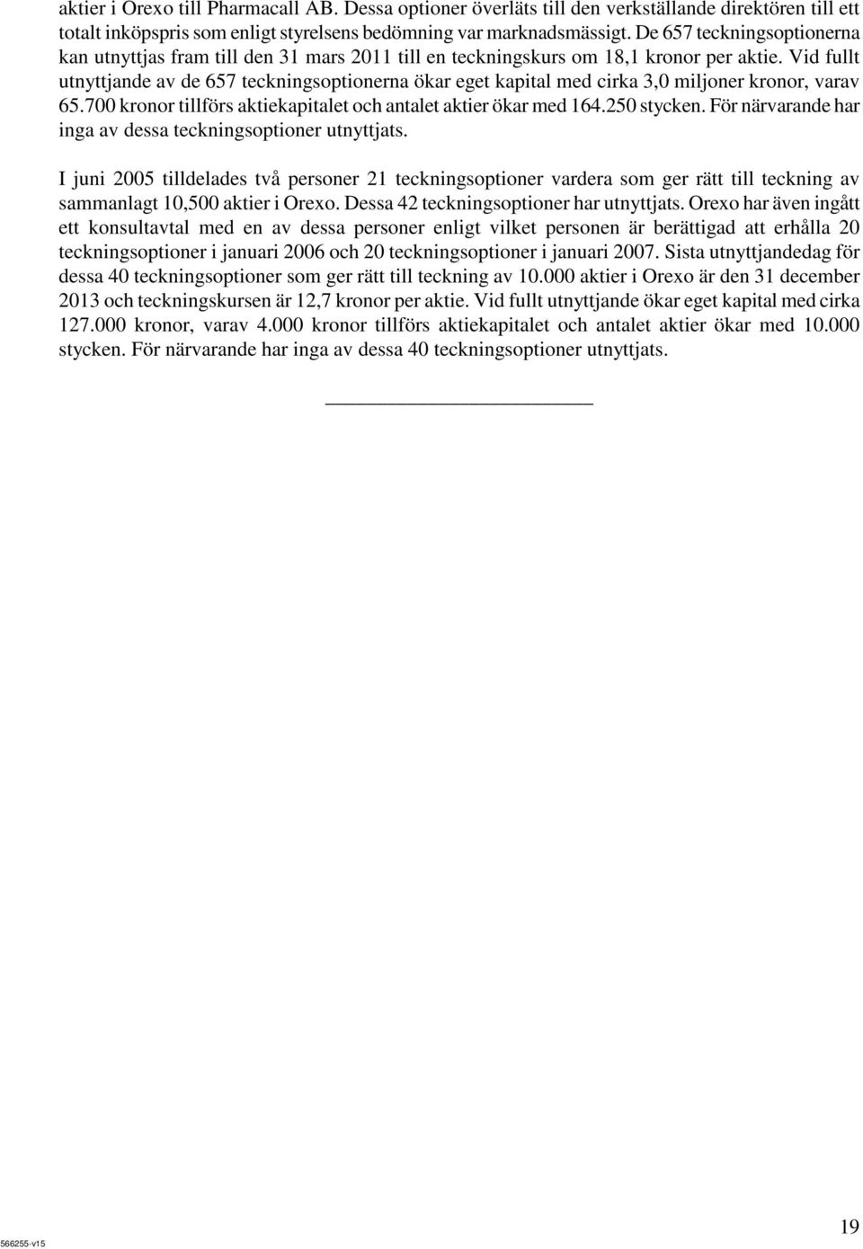 Vid fullt utnyttjande av de 657 teckningsoptionerna ökar eget kapital med cirka 3,0 miljoner kronor, varav 65.700 kronor tillförs aktiekapitalet och antalet aktier ökar med 164.250 stycken.