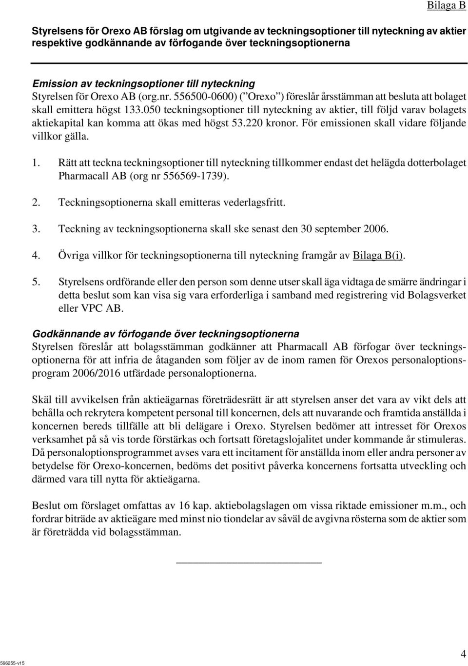 050 teckningsoptioner till nyteckning av aktier, till följd varav bolagets aktiekapital kan komma att ökas med högst 53.220 kronor. För emissionen skall vidare följande villkor gälla. 1.