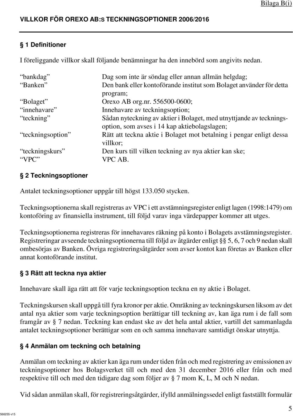 556500-0600; innehavare Innehavare av teckningsoption; teckning Sådan nyteckning av aktier i Bolaget, med utnyttjande av teckningsoption, som avses i 14 kap aktiebolagslagen; teckningsoption Rätt att