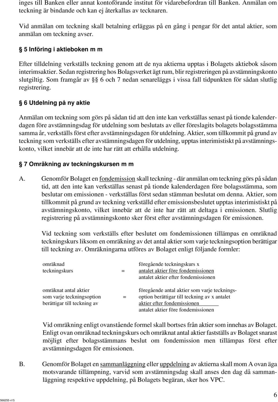 5 Införing i aktieboken m m Efter tilldelning verkställs teckning genom att de nya aktierna upptas i Bolagets aktiebok såsom interimsaktier.