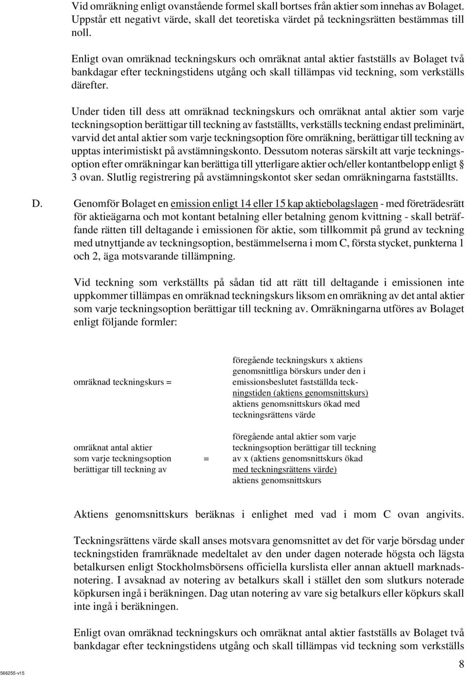 Under tiden till dess att omräknad teckningskurs och omräknat antal aktier som varje teckningsoption berättigar till teckning av fastställts, verkställs teckning endast preliminärt, varvid det antal