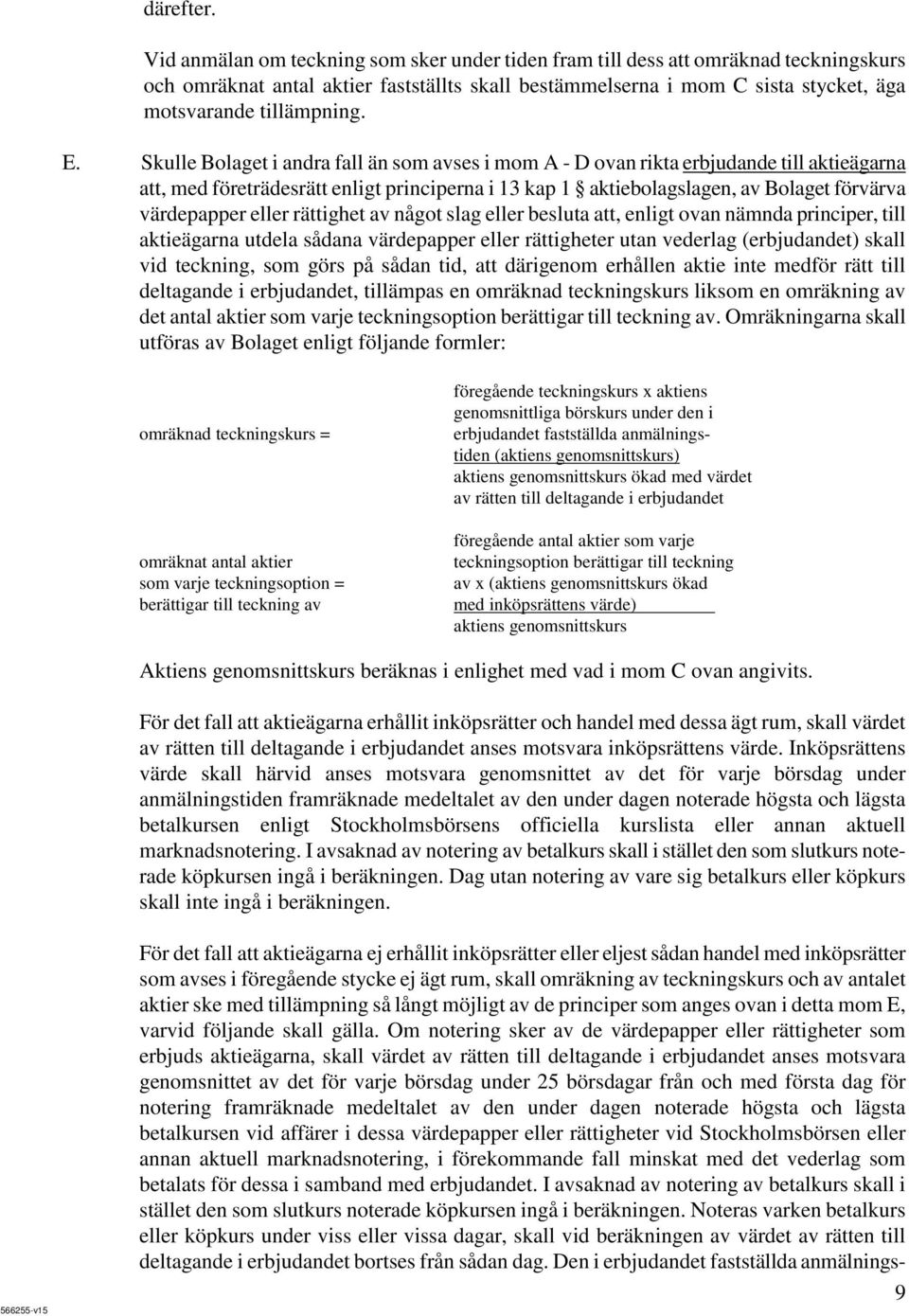 Skulle Bolaget i andra fall än som avses i mom A - D ovan rikta erbjudande till aktieägarna att, med företrädesrätt enligt principerna i 13 kap 1 aktiebolagslagen, av Bolaget förvärva värdepapper