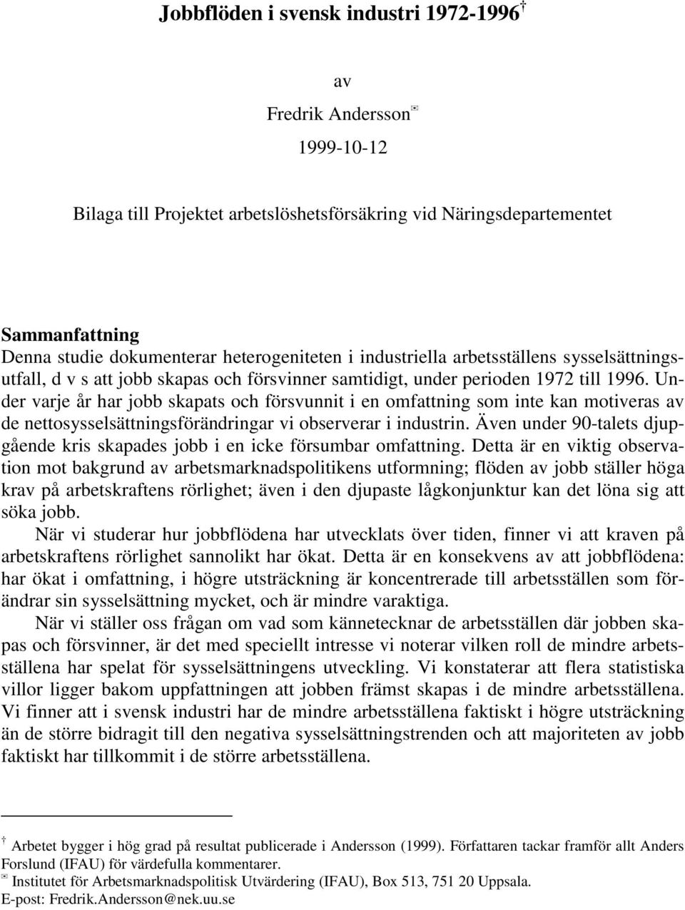 Under varje år har jobb skapas och försvunni i en omfaning som ine kan moiveras av de neosysselsäningsförändringar vi observerar i indurin.