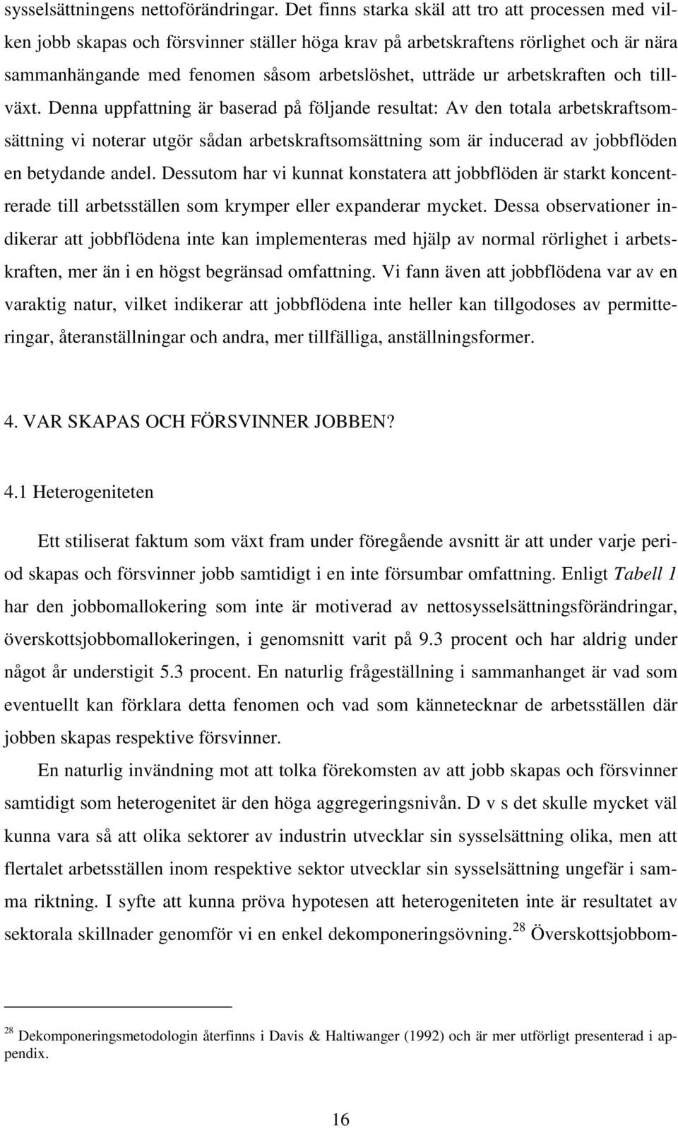 illväx. Denna uppfaning är baserad på följande resula: Av den oala arbeskrafsomsäning vi noerar ugör sådan arbeskrafsomsäning som är inducerad av jobbflöden en beydande andel.