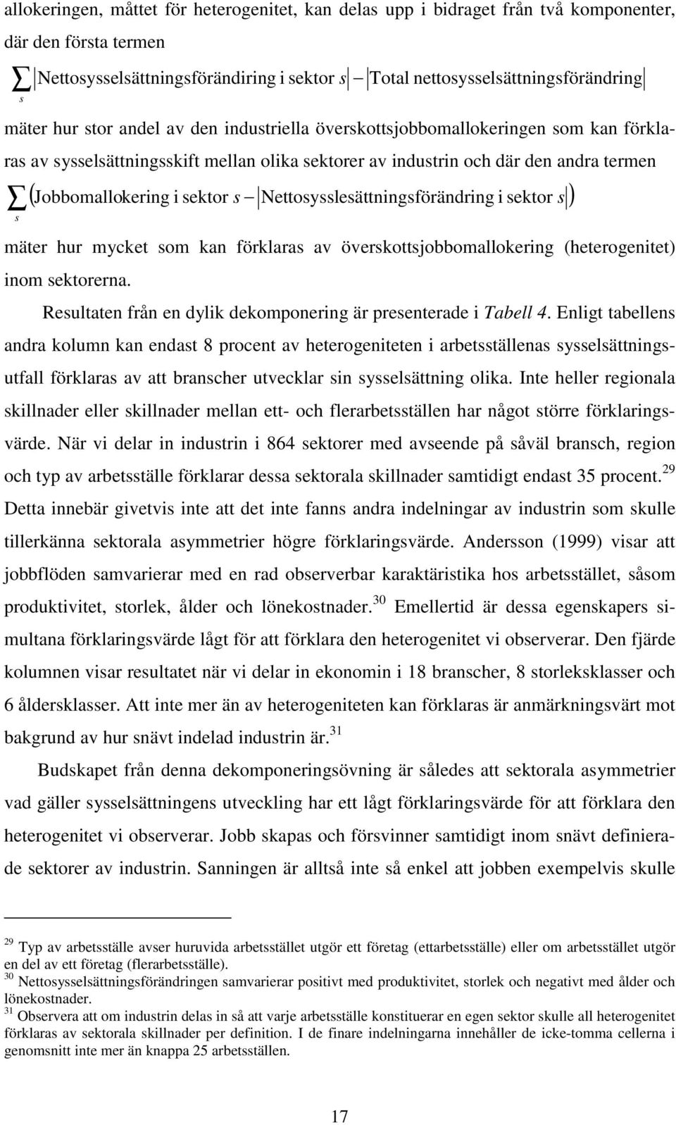 ) s mäer hur mycke som kan förklaras av överskosjobbomallokering (heerogenie) inom sekorerna. Resulaen från en dylik dekomponering är presenerade i Tabell 4.