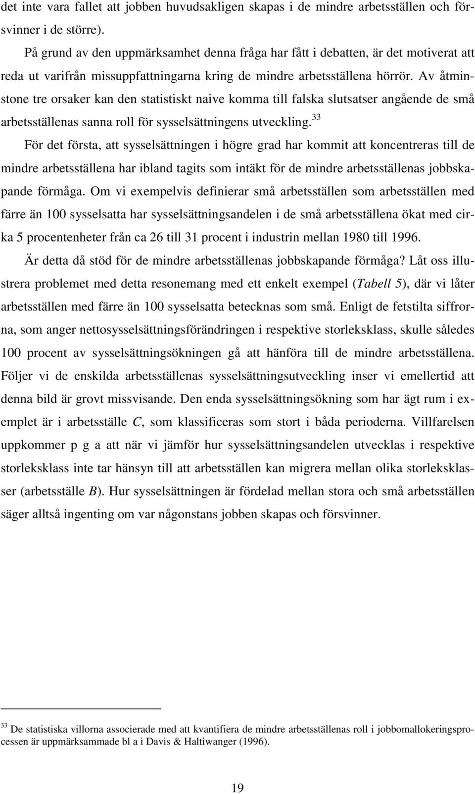 Av åminone re orsaker kan den aiisk naive komma ill falska slusaser angående de små arbesällenas sanna roll för sysselsäningens uveckling.