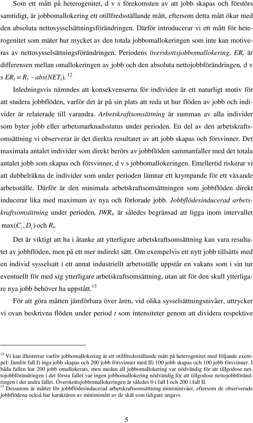 Periodens överskosjobbomallokering, ER, är differensen mellan omallokeringen av jobb och den absolua neojobbförändringen, d v s ER = R - abs(net ).