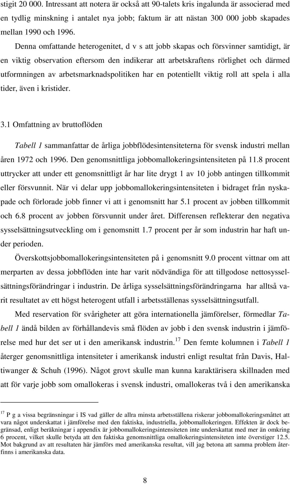 poeniell vikig roll a spela i alla ider, även i kriider. 3.1 Omfaning av bruoflöden Tabell 1 sammanfaar de årliga jobbflödesinensieerna för svensk induri mellan åren 1972 och 1996.