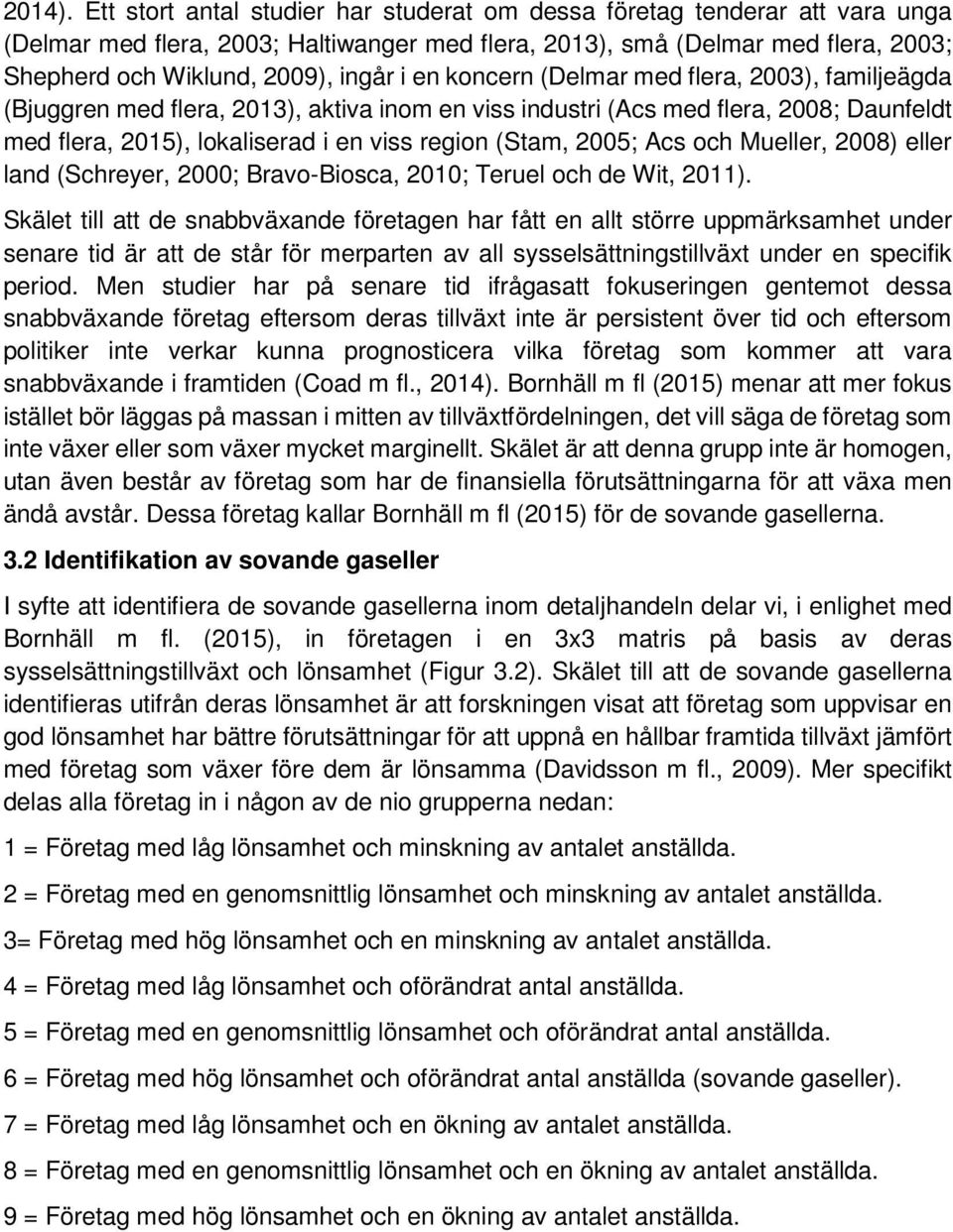 en koncern (Delmar med flera, 2003), familjeägda (Bjuggren med flera, 2013), aktiva inom en viss industri (Acs med flera, 2008; Daunfeldt med flera, 2015), lokaliserad i en viss region (Stam, 2005;