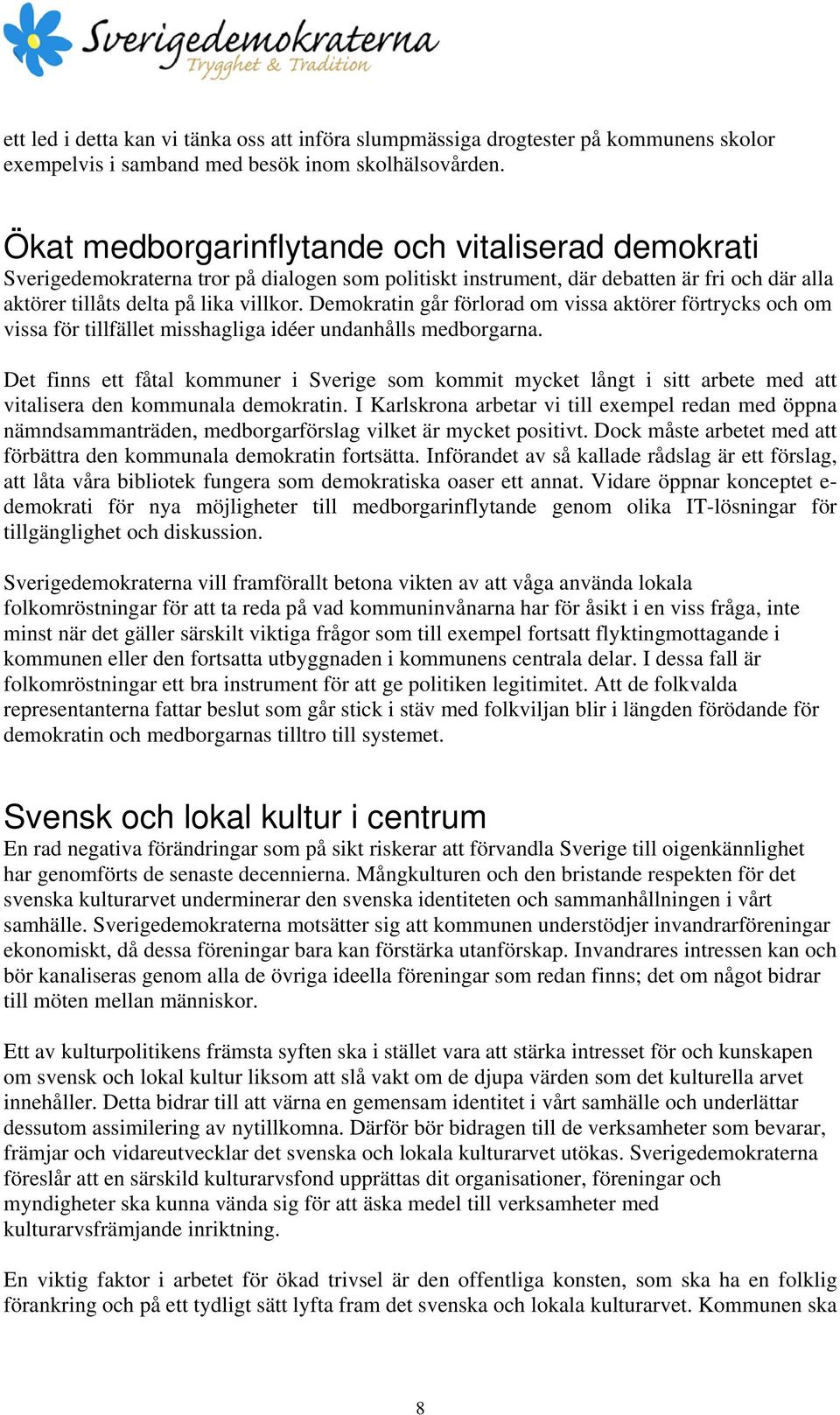 Demokratin går förlorad om vissa aktörer förtrycks och om vissa för tillfället misshagliga idéer undanhålls medborgarna.