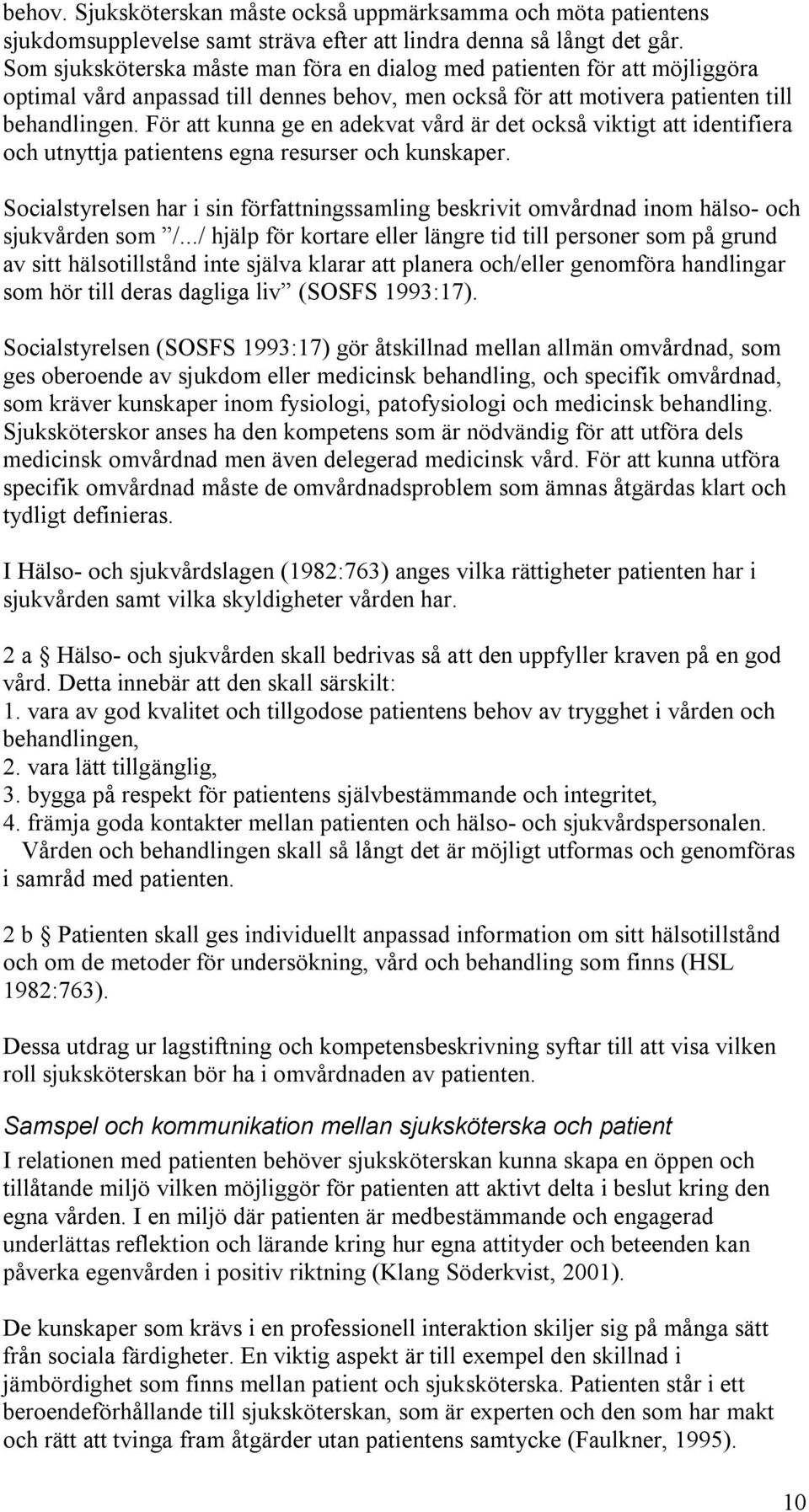 För att kunna ge en adekvat vård är det också viktigt att identifiera och utnyttja patientens egna resurser och kunskaper.