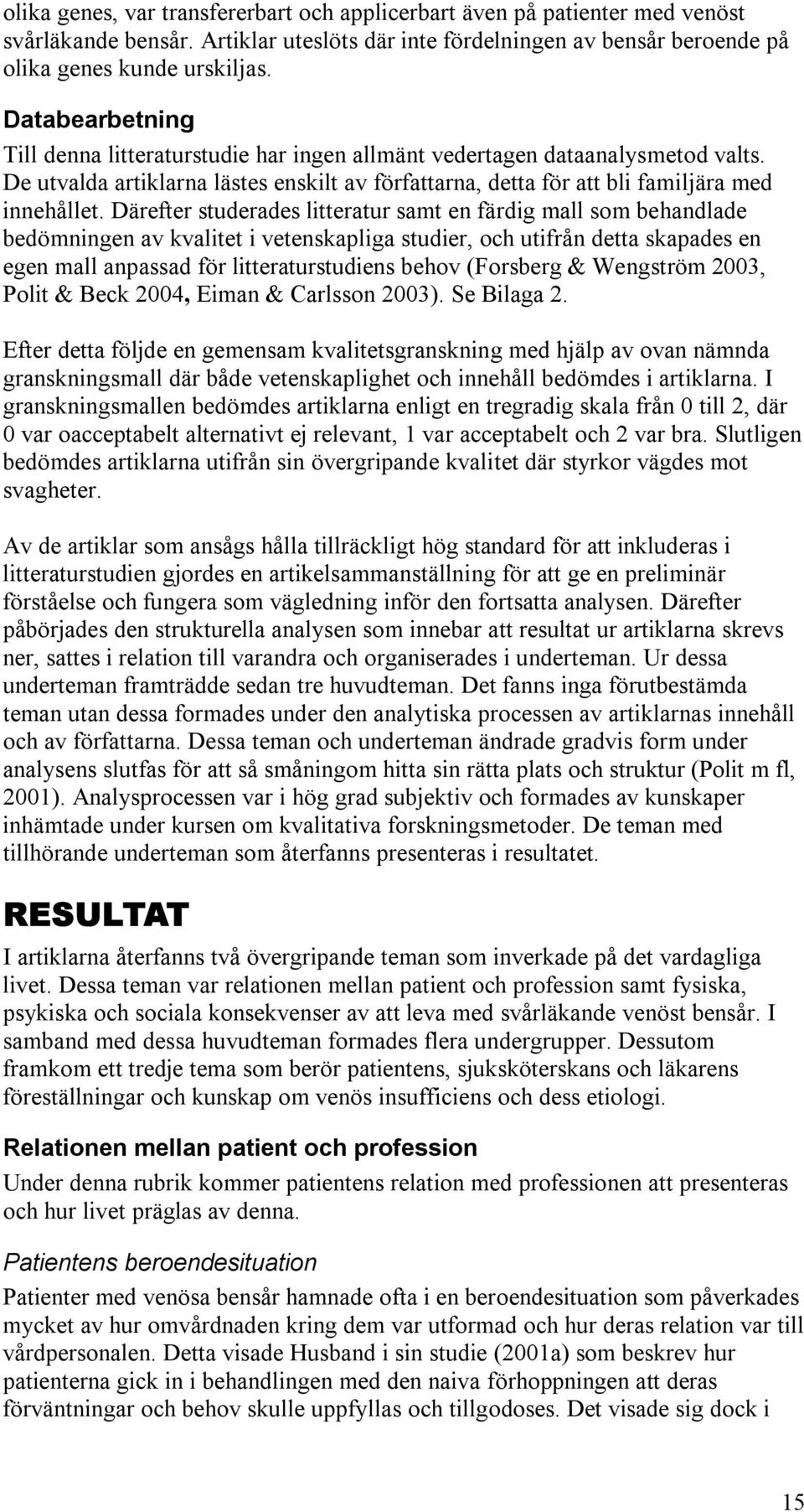 Därefter studerades litteratur samt en färdig mall som behandlade bedömningen av kvalitet i vetenskapliga studier, och utifrån detta skapades en egen mall anpassad för litteraturstudiens behov