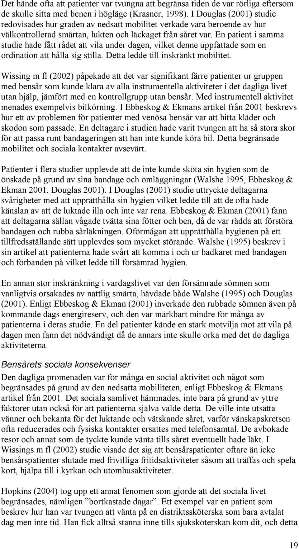 En patient i samma studie hade fått rådet att vila under dagen, vilket denne uppfattade som en ordination att hålla sig stilla. Detta ledde till inskränkt mobilitet.