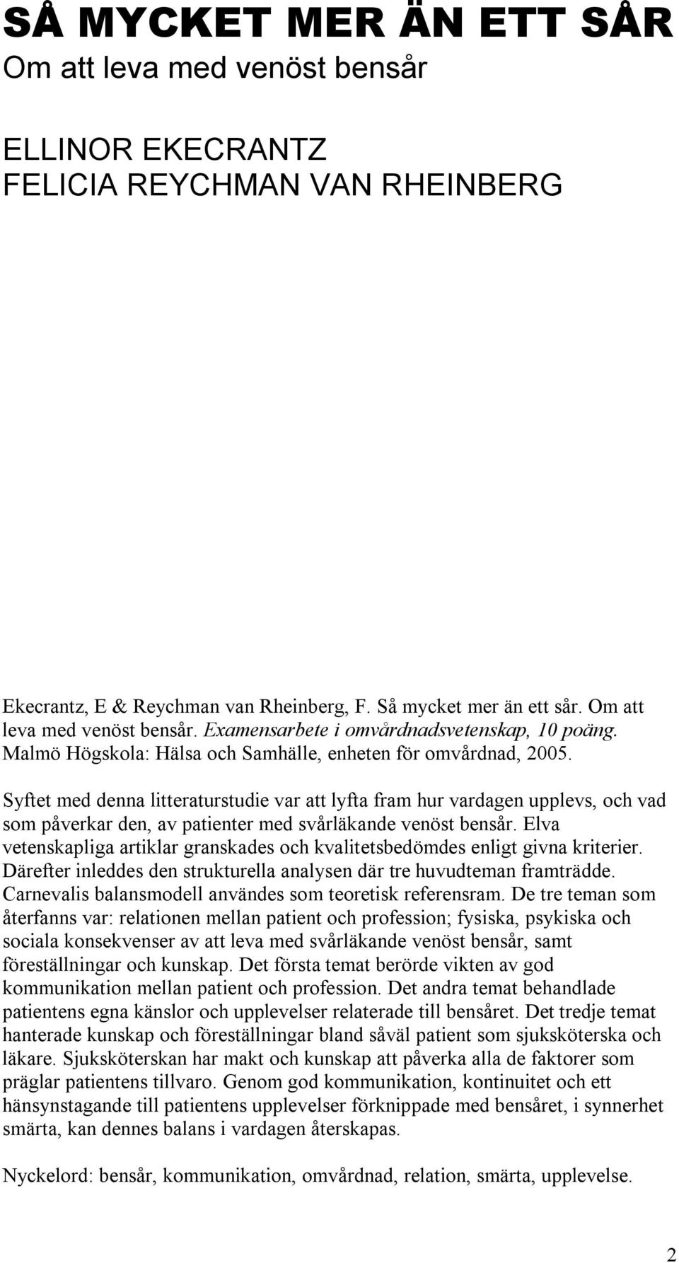 Syftet med denna litteraturstudie var att lyfta fram hur vardagen upplevs, och vad som påverkar den, av patienter med svårläkande venöst bensår.