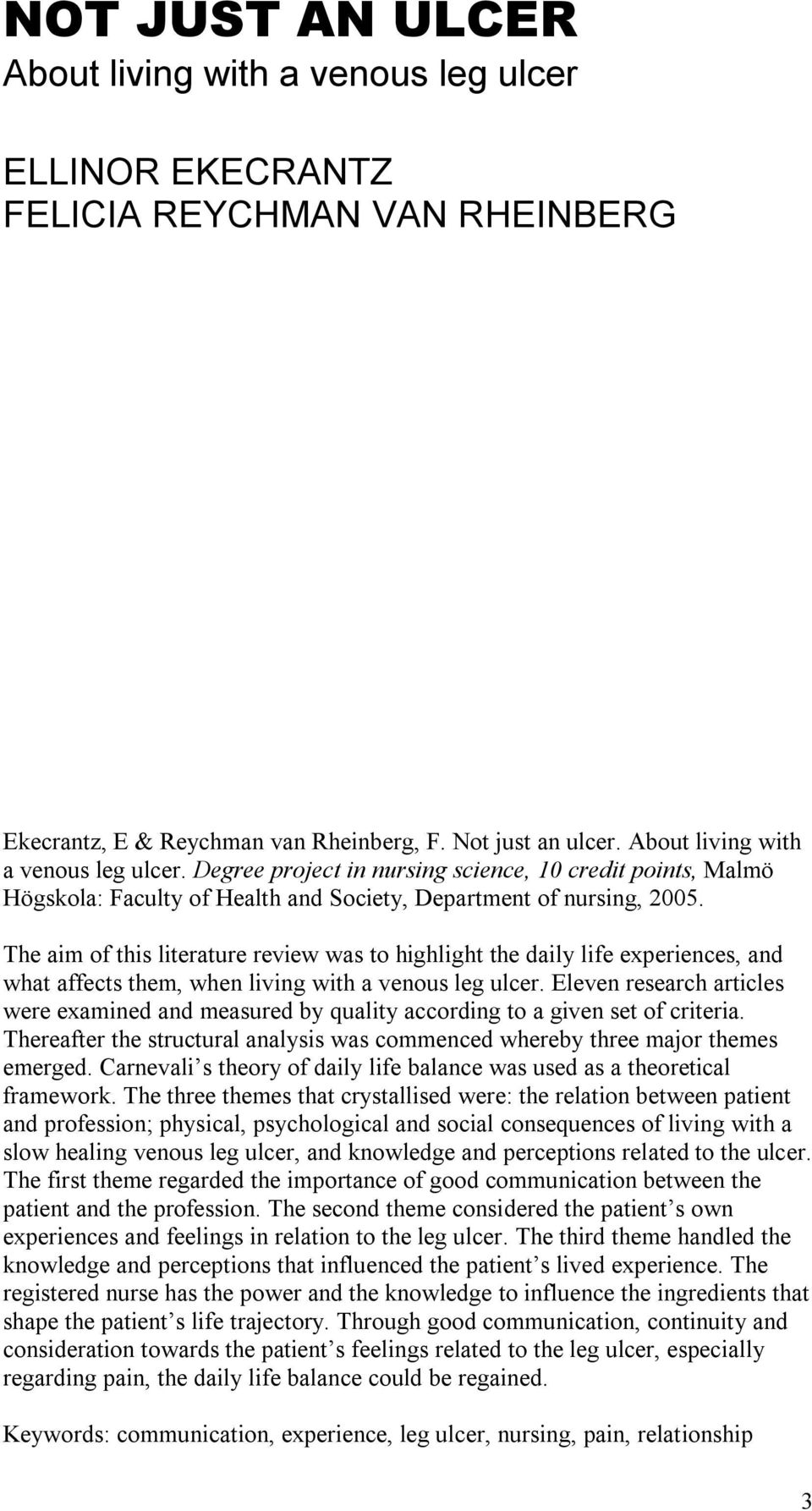 The aim of this literature review was to highlight the daily life experiences, and what affects them, when living with a venous leg ulcer.