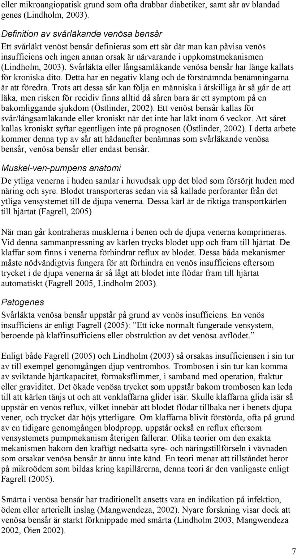 2003). Svårläkta eller långsamläkande venösa bensår har länge kallats för kroniska dito. Detta har en negativ klang och de förstnämnda benämningarna är att föredra.