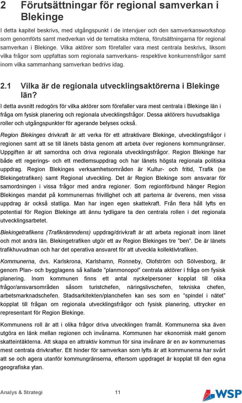 Vilka aktörer som förefaller vara mest centrala beskrivs, liksom vilka frågor som uppfattas som regionala samverkans- respektive konkurrensfrågor samt inom vilka sammanhang samverkan bedrivs idag. 2.
