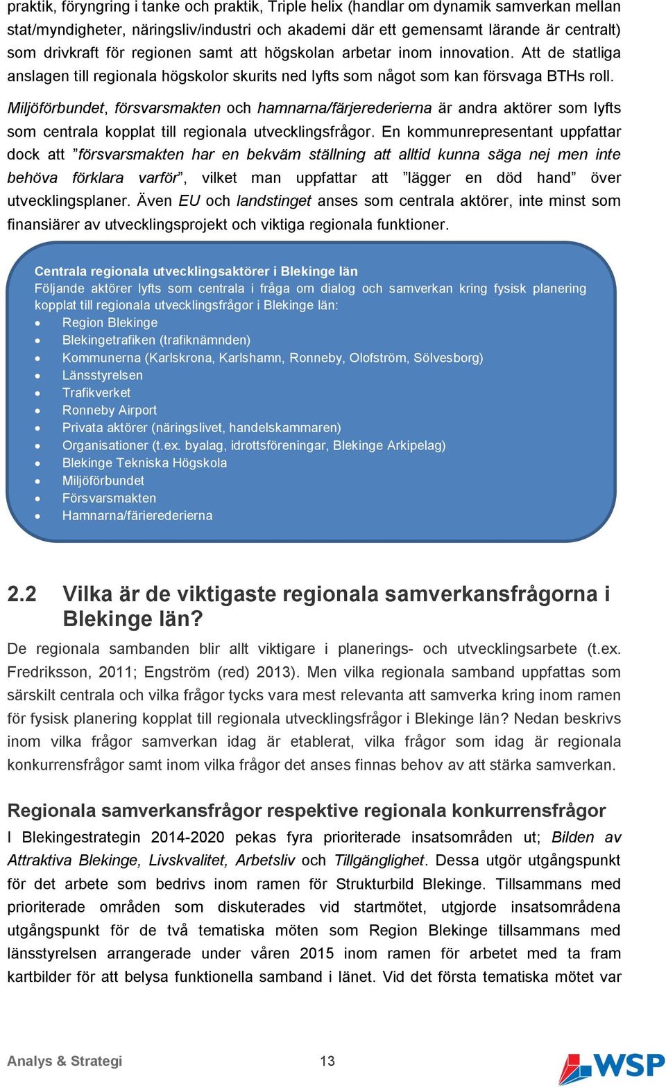 Miljöförbundet, försvarsmakten och hamnarna/färjerederierna är andra aktörer som lyfts som centrala kopplat till regionala utvecklingsfrågor.