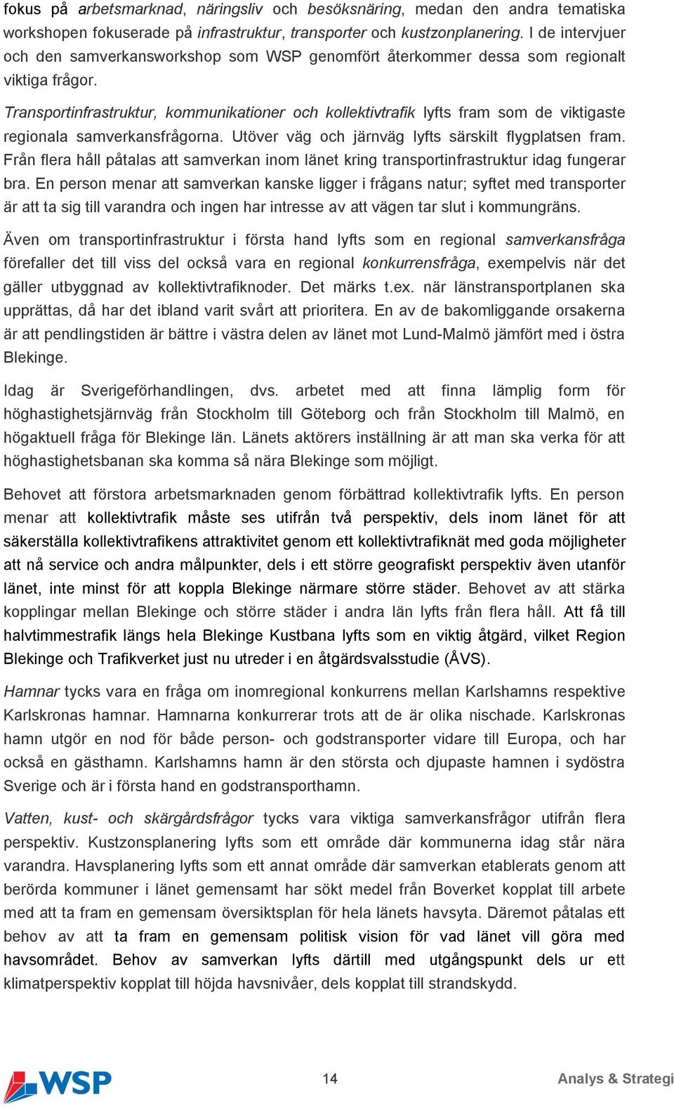 Transportinfrastruktur, kommunikationer och kollektivtrafik lyfts fram som de viktigaste regionala samverkansfrågorna. Utöver väg och järnväg lyfts särskilt flygplatsen fram.