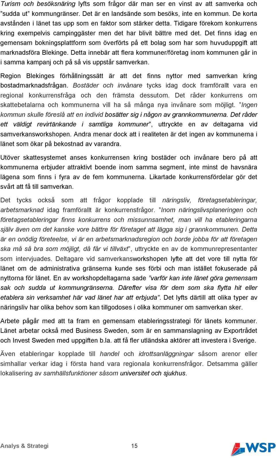 Det finns idag en gemensam bokningsplattform som överförts på ett bolag som har som huvuduppgift att marknadsföra Blekinge.
