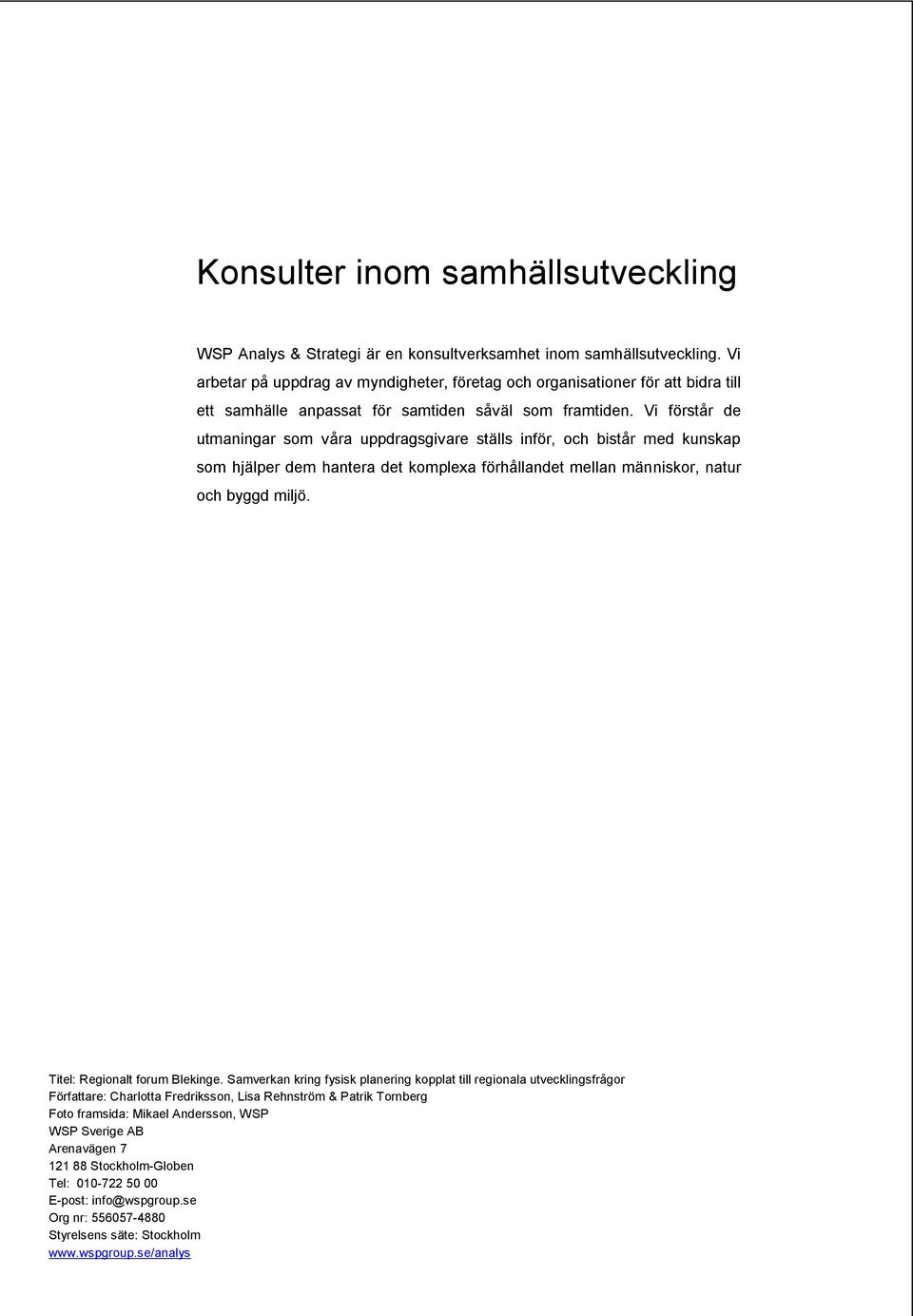 Vi förstår de utmaningar som våra uppdragsgivare ställs inför, och bistår med kunskap som hjälper dem hantera det komplexa förhållandet mellan människor, natur och byggd miljö.