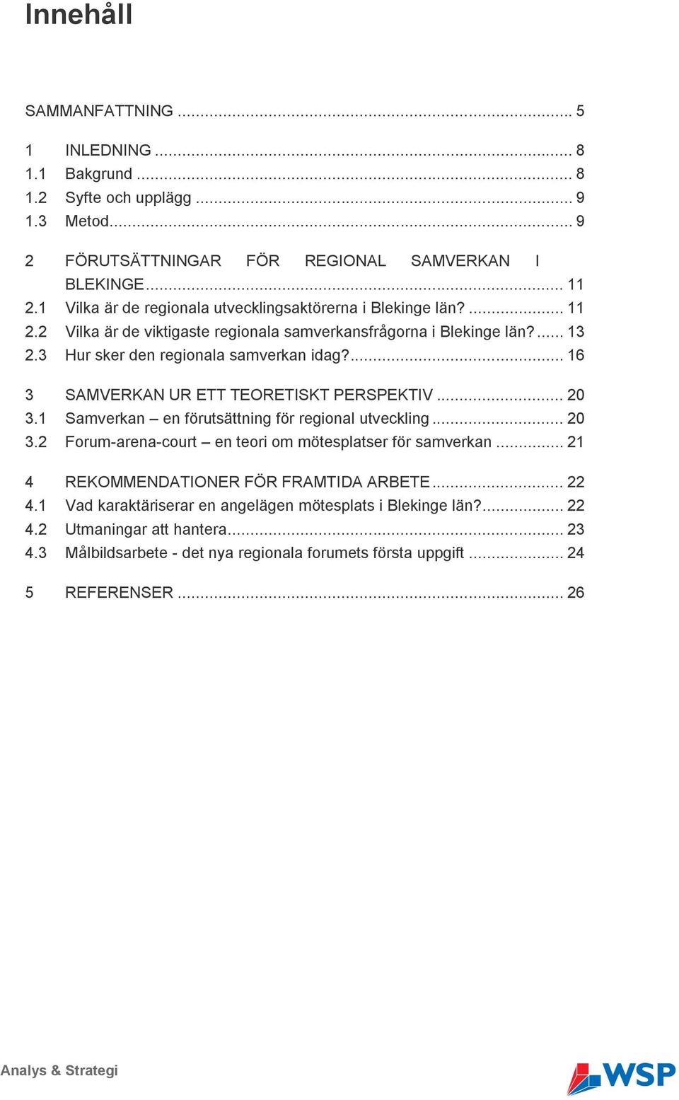 ... 16 3 SAMVERKAN UR ETT TEORETISKT PERSPEKTIV... 20 3.1 Samverkan en förutsättning för regional utveckling... 20 3.2 Forum-arena-court en teori om mötesplatser för samverkan.