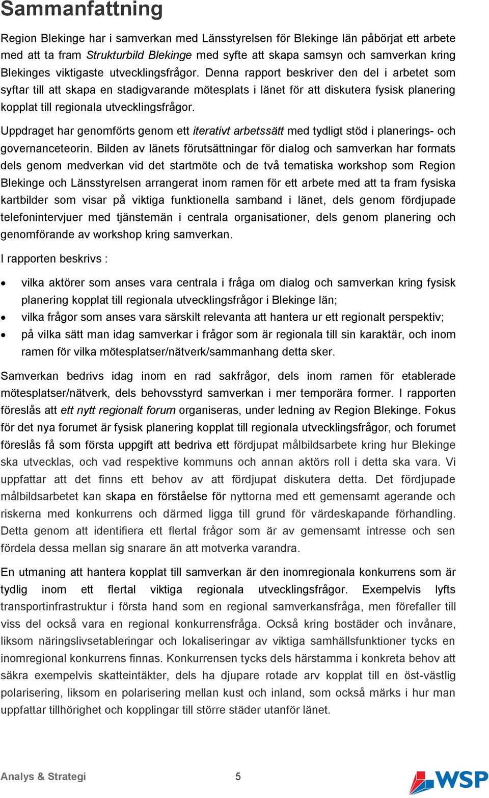 Denna rapport beskriver den del i arbetet som syftar till att skapa en stadigvarande mötesplats i länet för att diskutera fysisk planering kopplat till regionala utvecklingsfrågor.