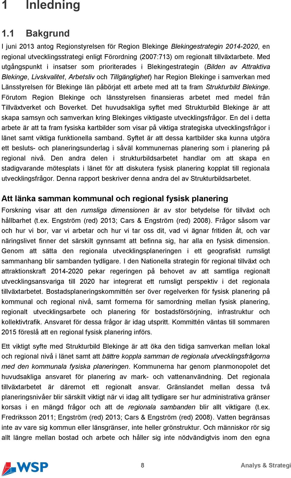Blekinge län påbörjat ett arbete med att ta fram Strukturbild Blekinge. Förutom Region Blekinge och länsstyrelsen finansieras arbetet med medel från Tillväxtverket och Boverket.