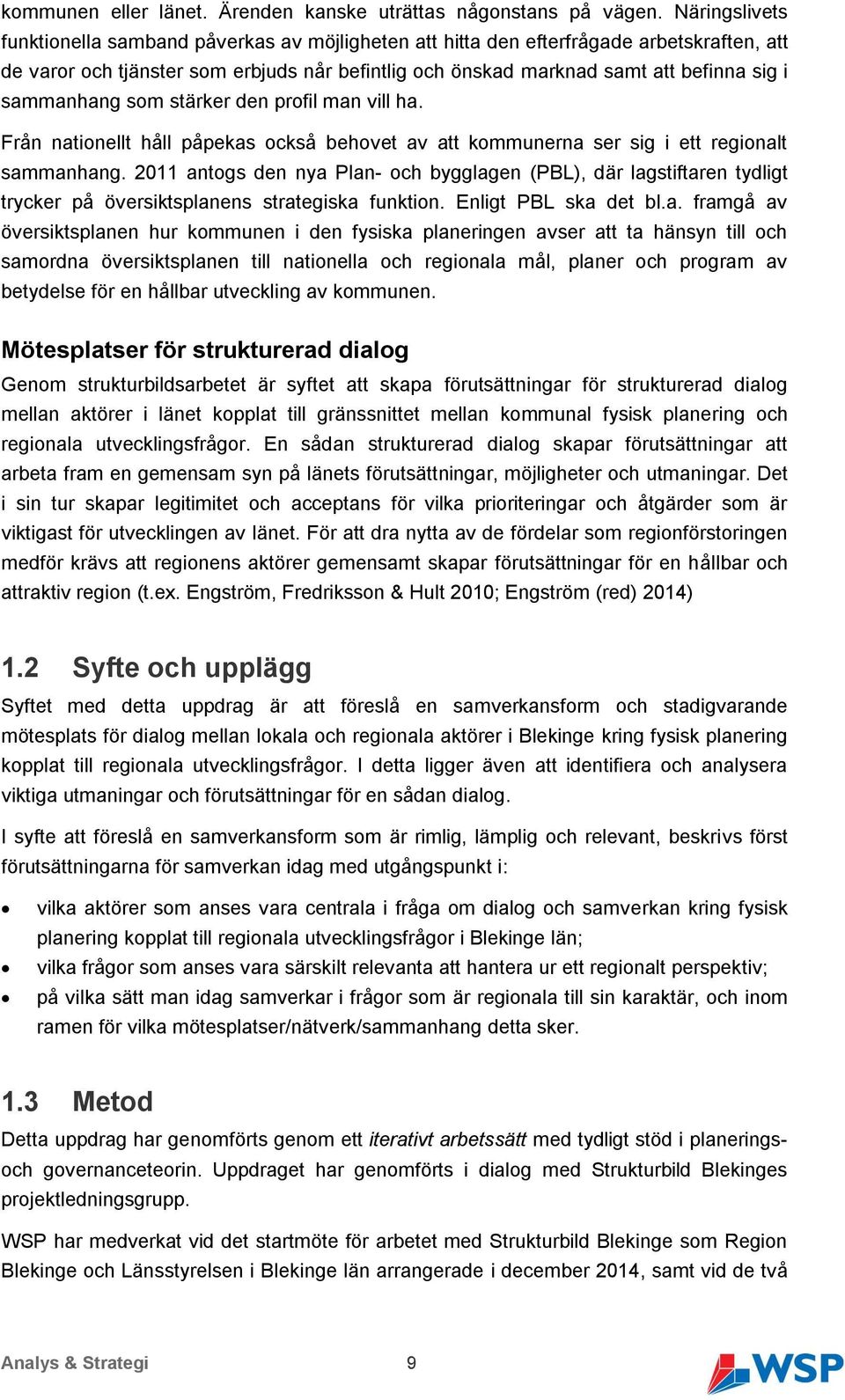 sammanhang som stärker den profil man vill ha. Från nationellt håll påpekas också behovet av att kommunerna ser sig i ett regionalt sammanhang.