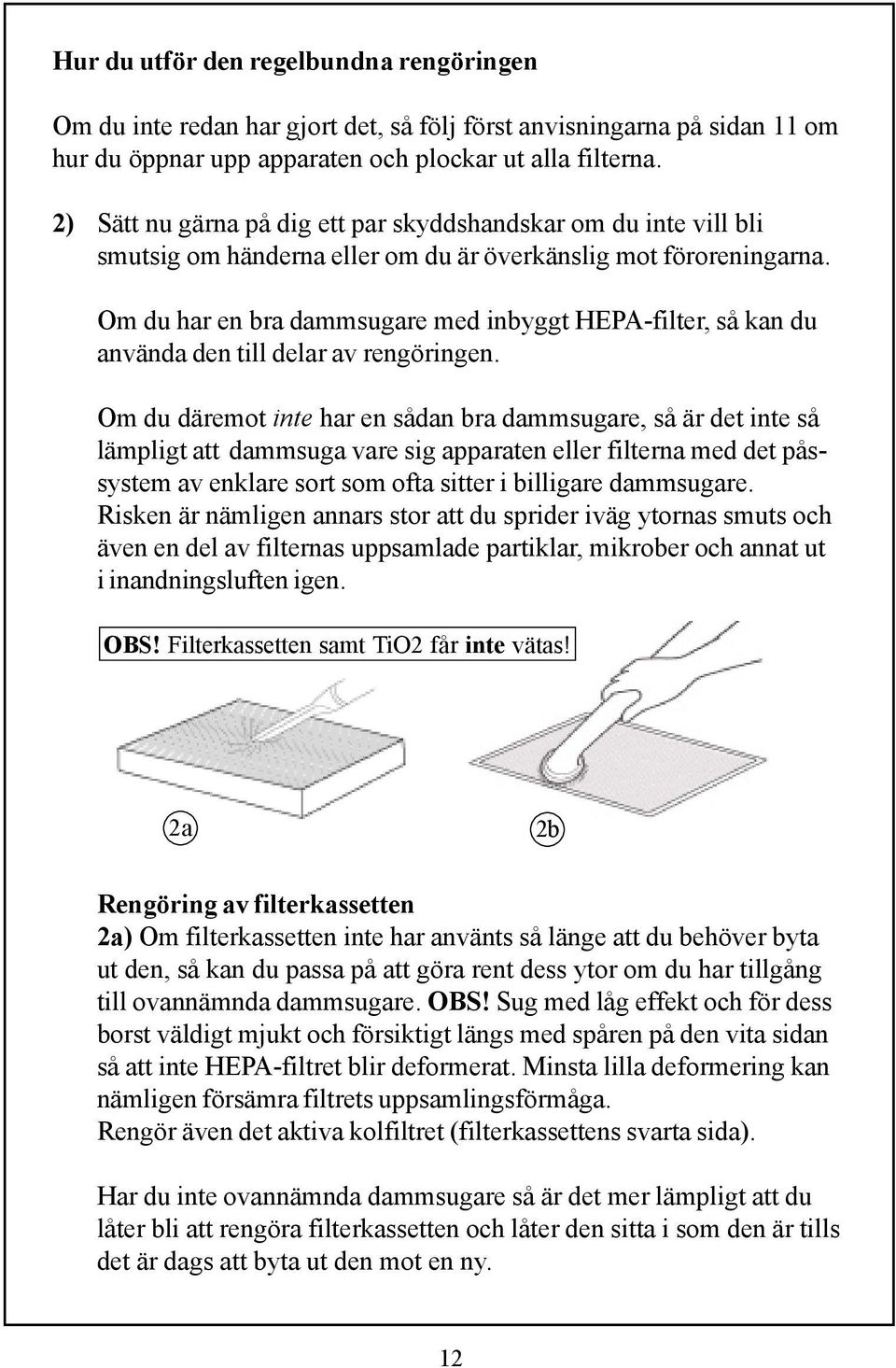 Om du har en bra dammsugare med inbyggt HEPA-filter, så kan du använda den till delar av rengöringen.