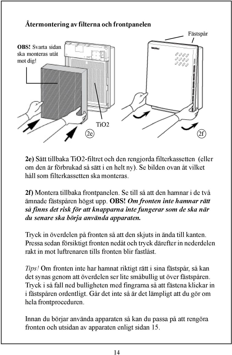 2f) Montera tillbaka frontpanelen. Se till så att den hamnar i de två ämnade fästspåren högst upp. OBS!