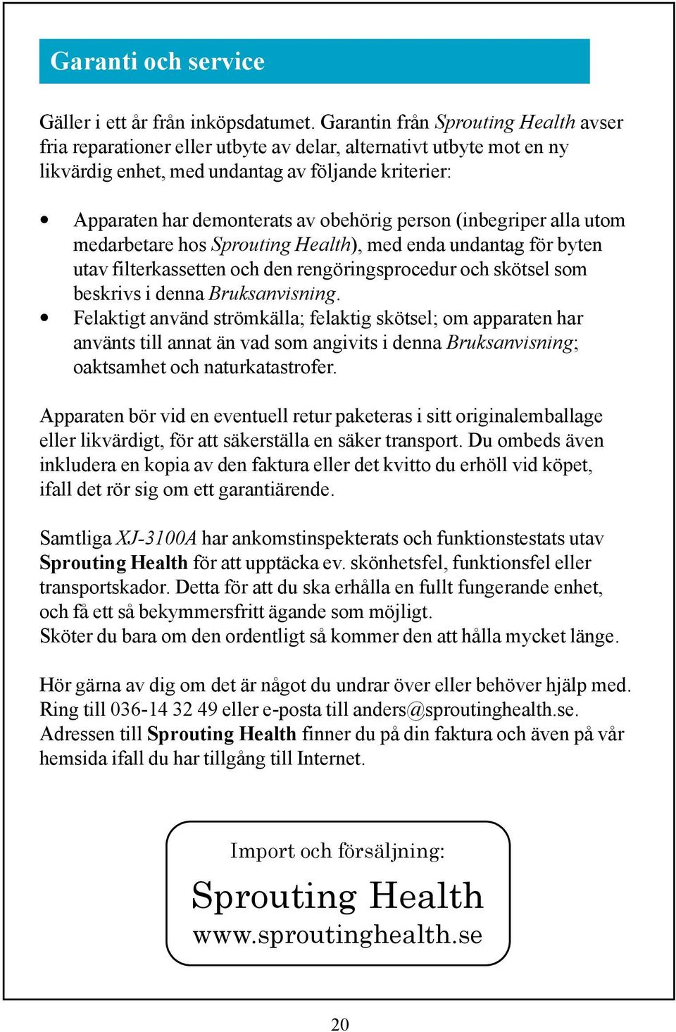 person (inbegriper alla utom medarbetare hos Sprouting Health), med enda undantag för byten utav filterkassetten och den rengöringsprocedur och skötsel som beskrivs i denna Bruksanvisning.