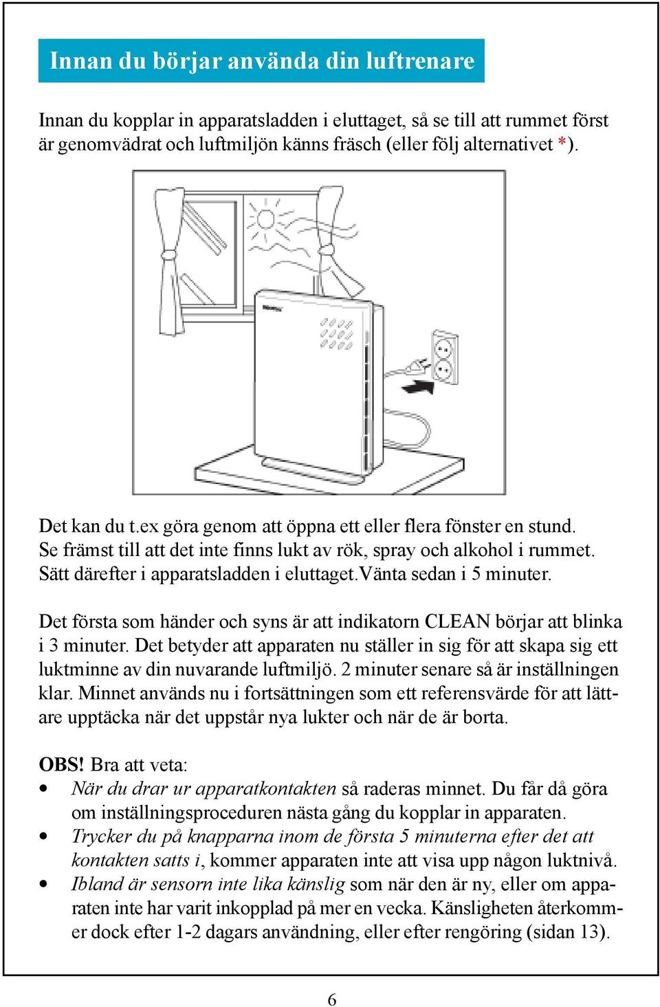 Det första som händer och syns är att indikatorn CLEAN börjar att blinka i 3 minuter. Det betyder att apparaten nu ställer in sig för att skapa sig ett luktminne av din nuvarande luftmiljö.