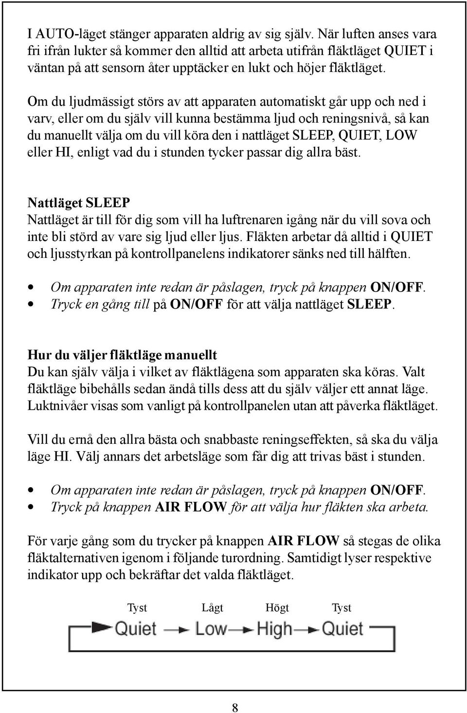 Om du ljudmässigt störs av att apparaten automatiskt går upp och ned i varv, eller om du själv vill kunna bestämma ljud och reningsnivå, så kan du manuellt välja om du vill köra den i nattläget