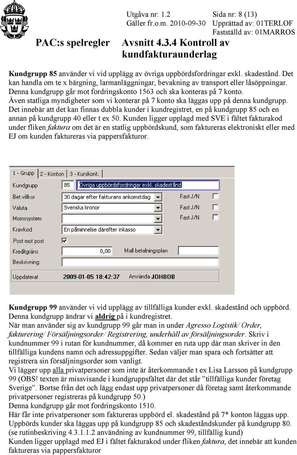 Även statliga myndigheter som vi konterar på 7 konto ska läggas upp på denna kundgrupp.