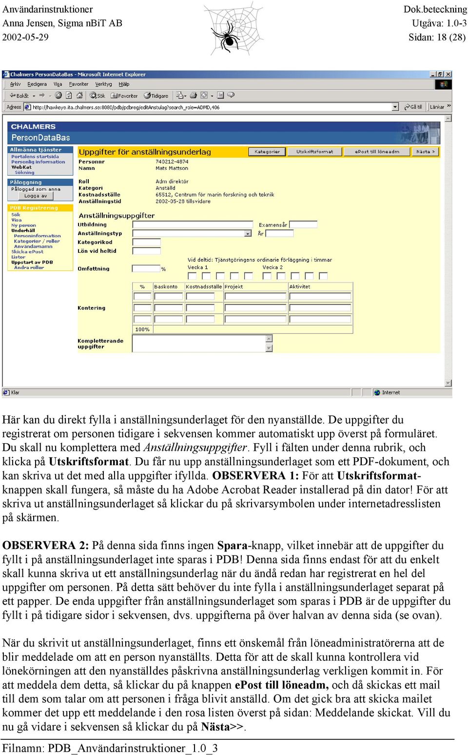 Fyll i fälten under denna rubrik, och klicka på Utskriftsformat. Du får nu upp anställningsunderlaget som ett PDF-dokument, och kan skriva ut det med alla uppgifter ifyllda.