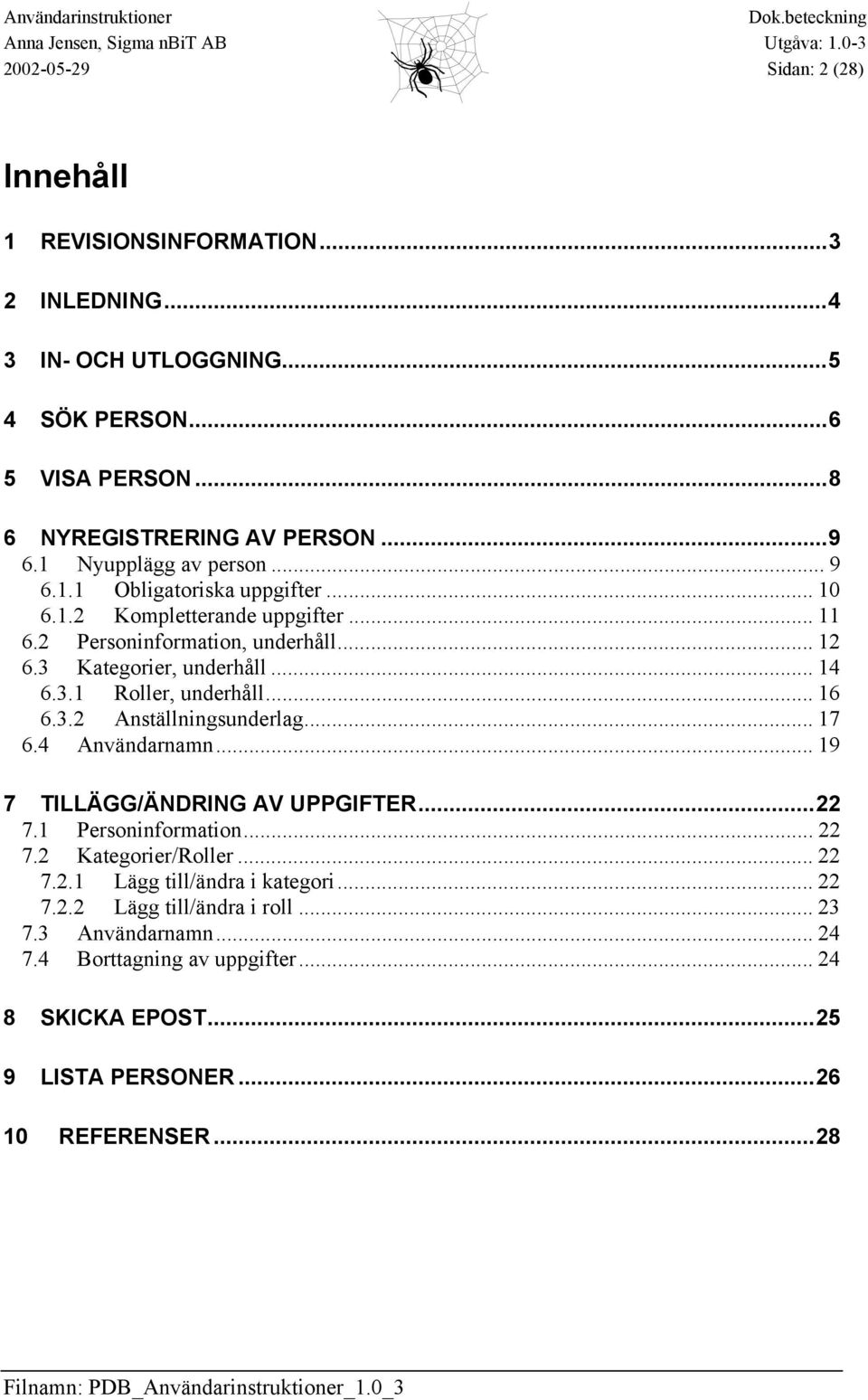 .. 16 6.3.2 Anställningsunderlag... 17 6.4 Användarnamn... 19 7 TILLÄGG/ÄNDRING AV UPPGIFTER...22 7.1 Personinformation... 22 7.2 Kategorier/Roller... 22 7.2.1 Lägg till/ändra i kategori.