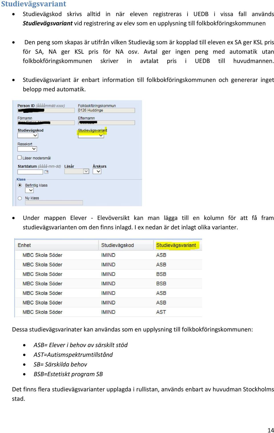 Avtal ger ingen peng med automatik utan folkbokföringskommunen skriver in avtalat pris i UEDB till huvudmannen.