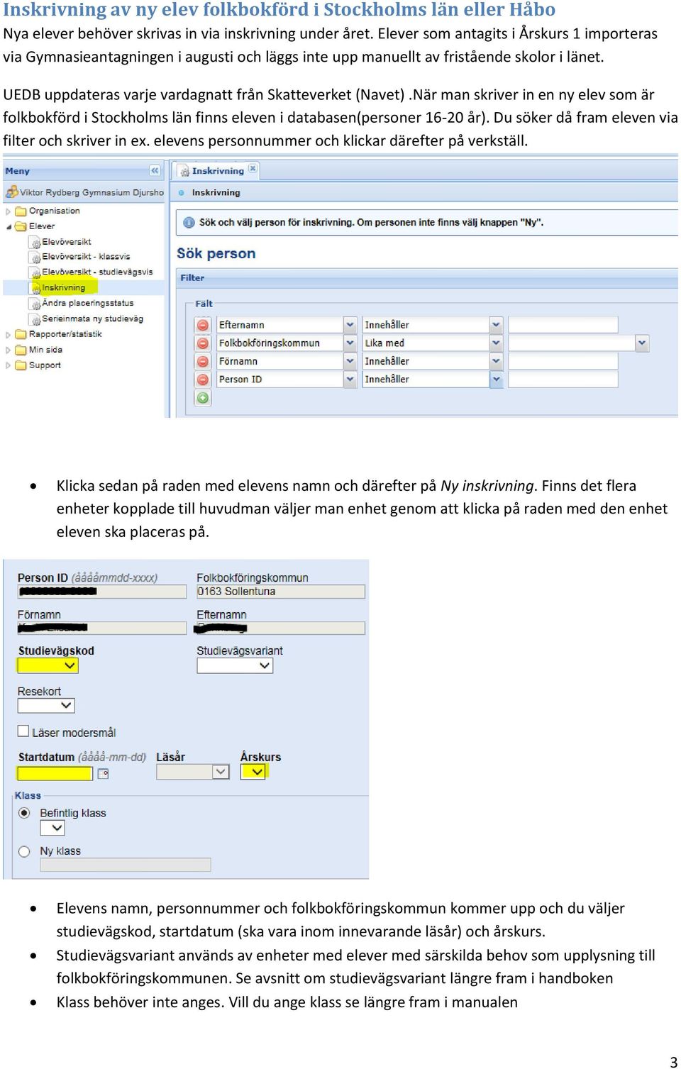 När man skriver in en ny elev som är folkbokförd i Stockholms län finns eleven i databasen(personer 16-20 år). Du söker då fram eleven via filter och skriver in ex.