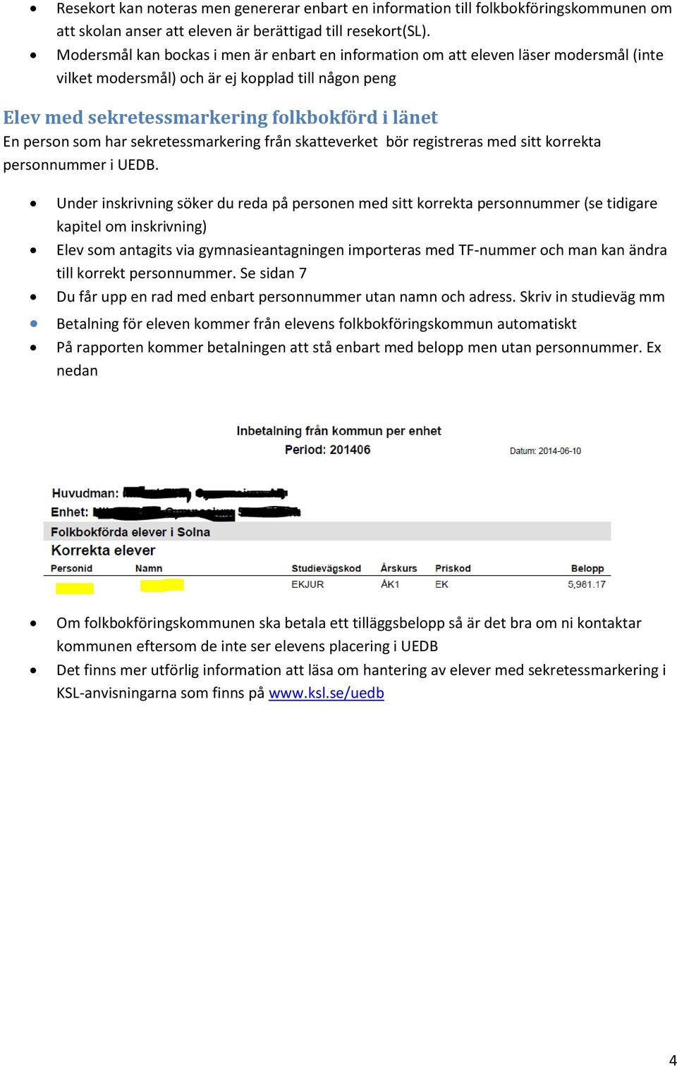 som har sekretessmarkering från skatteverket bör registreras med sitt korrekta personnummer i UEDB.