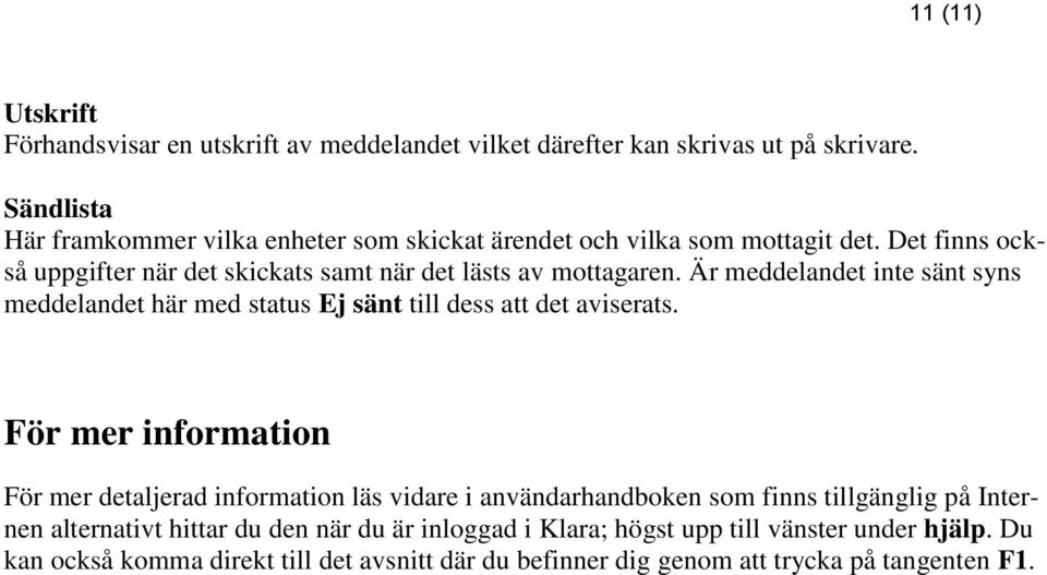 Är meddelandet inte sänt syns meddelandet här med status Ej sänt till dess att det aviserats.