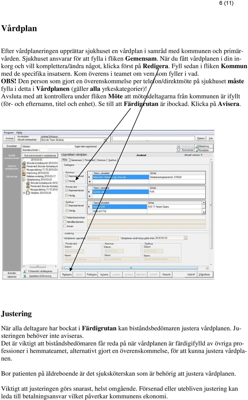 OBS! Den person som gjort en överenskommelse per telefon/direktmöte på sjukhuset måste fylla i detta i Vårdplanen (gäller alla yrkeskategorier)!