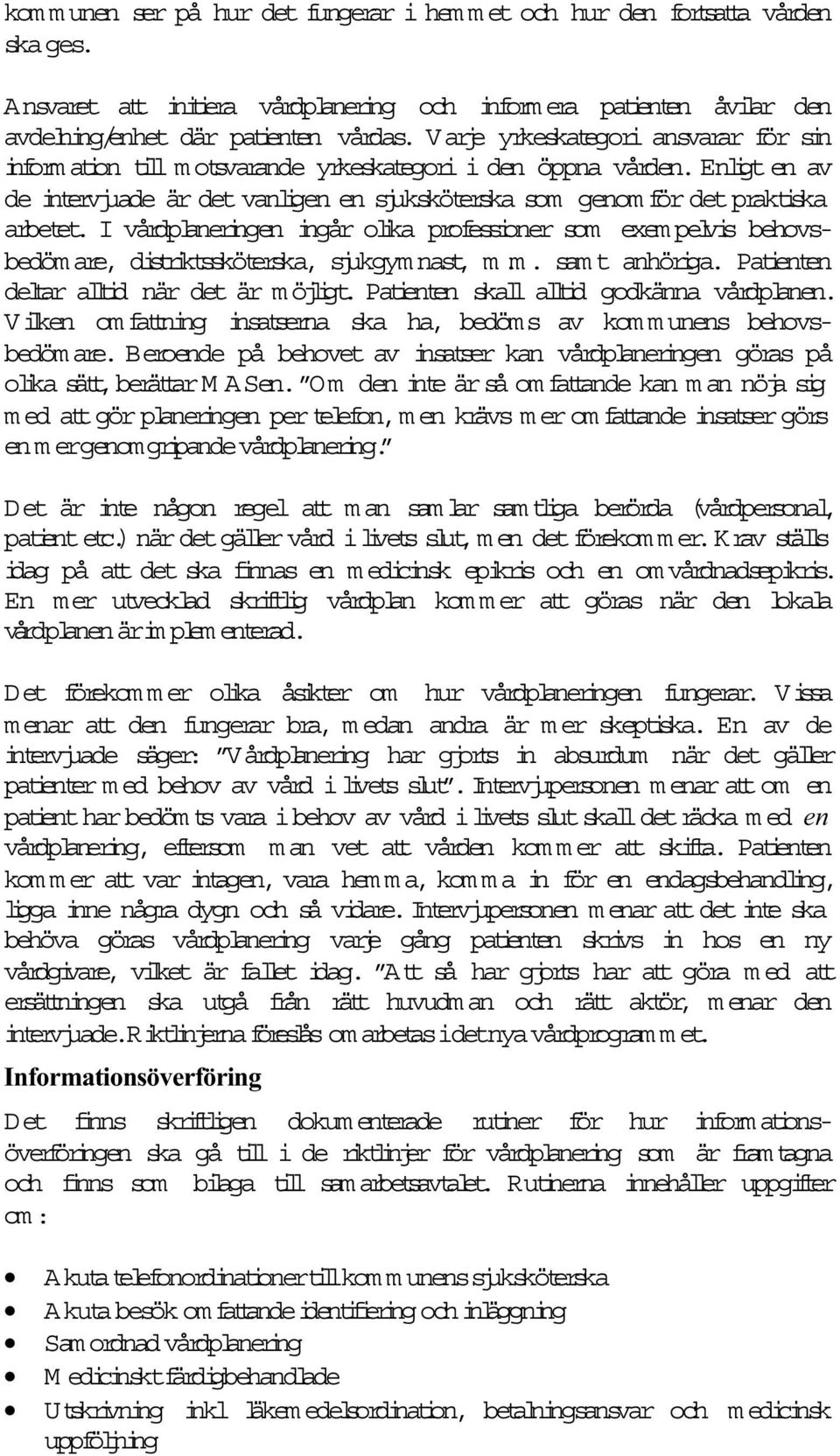 I vårdplaneringen ingår olika professioner som exem pelvis behovsbedöm are, distriktssköterska, sjukgym nast, m.m. sam t anhöriga. Patienten deltar alltid när det är m öjligt.