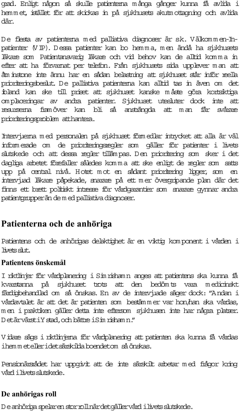 Dessa patienter kan bo hem m a, m en ändå ha sjukhusets läkare som Patientansvarig läkare och vid behov kan de alltid kom m a in efter att ha förvarnat per telefon.