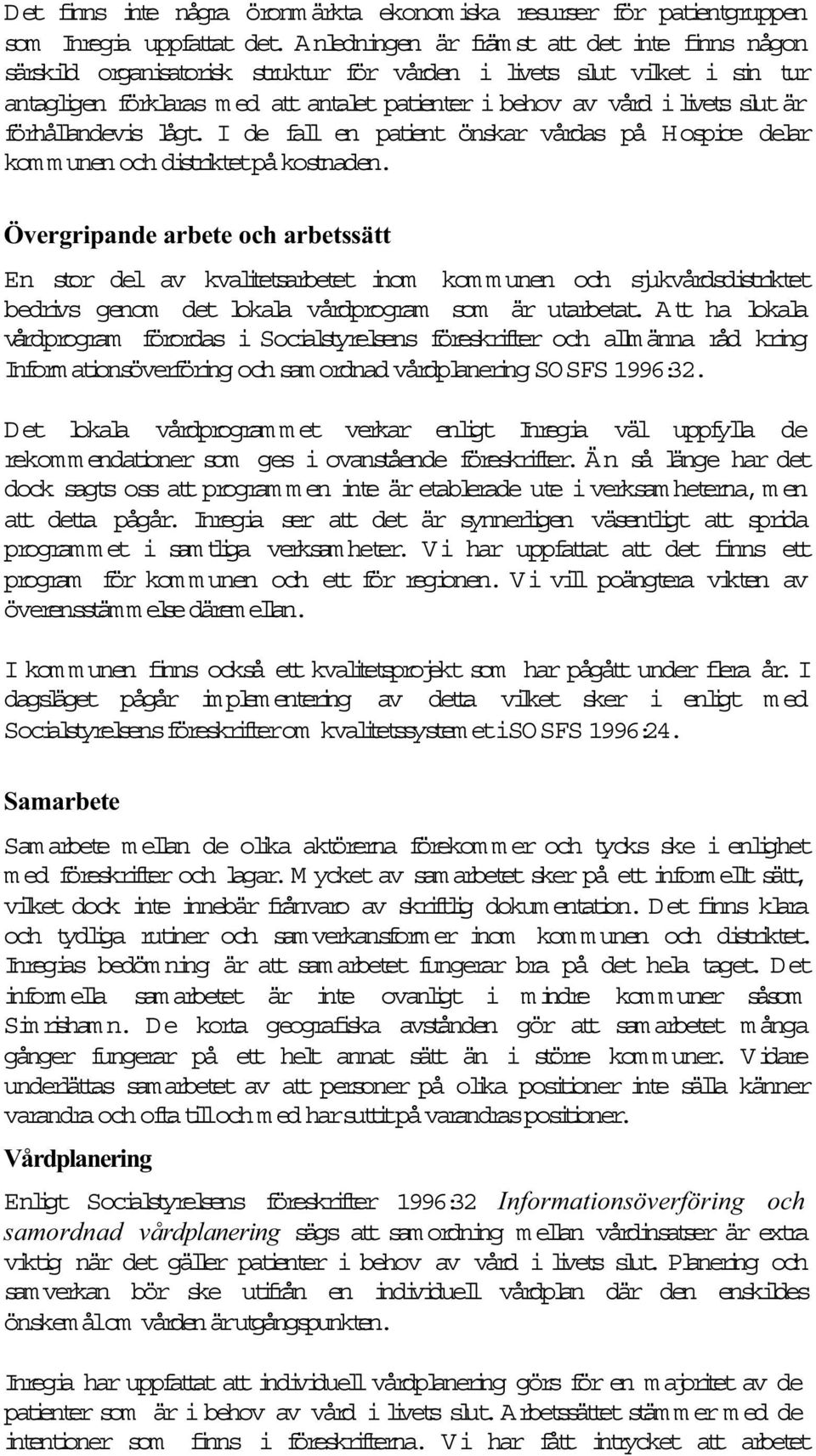 slutär förhålandevis lågt. I de fal en patient önskar vårdas på Hospice delar kom m unen och distriktetpå kostnaden.