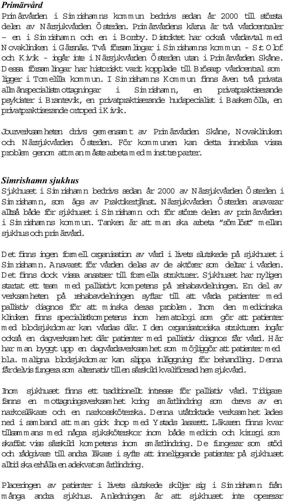 D essa försam lingar har historiskt varit kopplade till Brösarp vårdcentral som ligger i Tom elila kom m un.