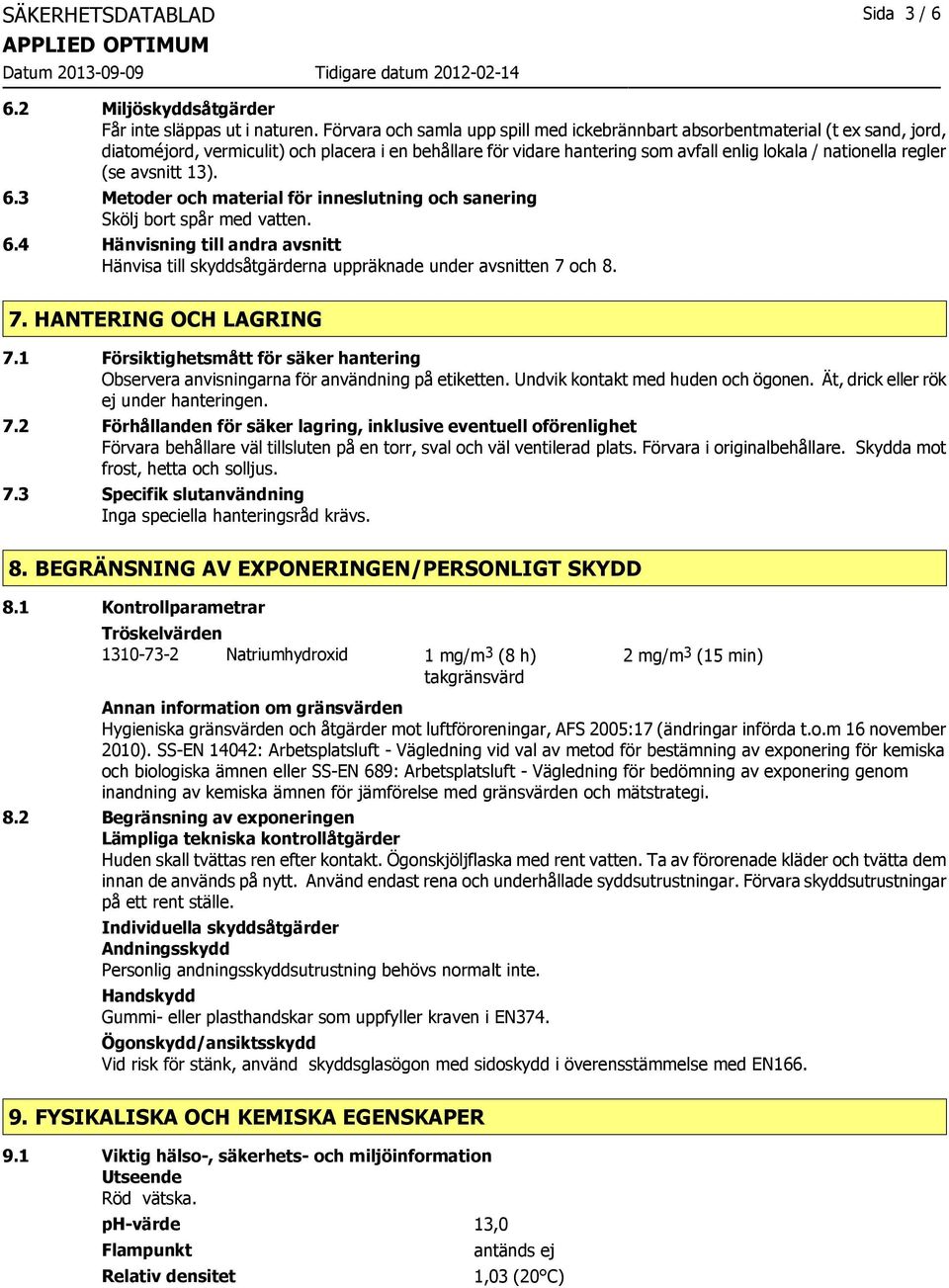 (se avsnitt 13). 6.3 Metoder och material för inneslutning och sanering Skölj bort spår med vatten. 6.4 Hänvisning till andra avsnitt Hänvisa till skyddsåtgärderna uppräknade under avsnitten 7 och 8.