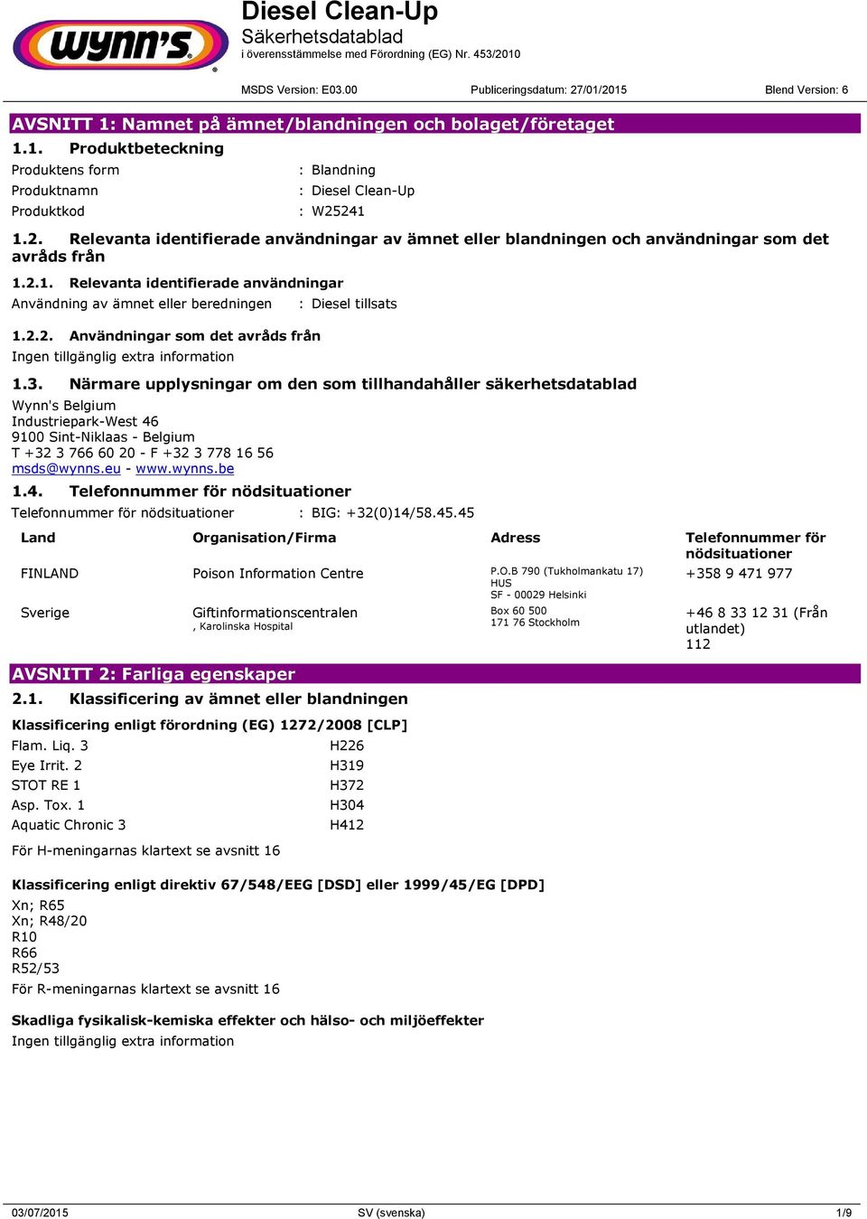 3. Närmare upplysningar om den som tillhandahåller säkerhetsdatablad Wynn's Belgium Industriepark-West 46 9100 Sint-Niklaas - Belgium T +32 3 766 60 20 - F +32 3 778 16 56 msds@wynns.eu - www.wynns.be 1.